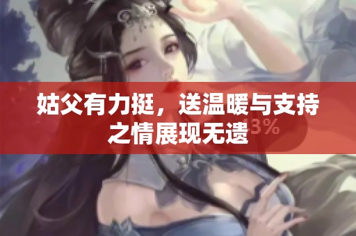 姑父有力挺，送温暖与支持之情展现无遗