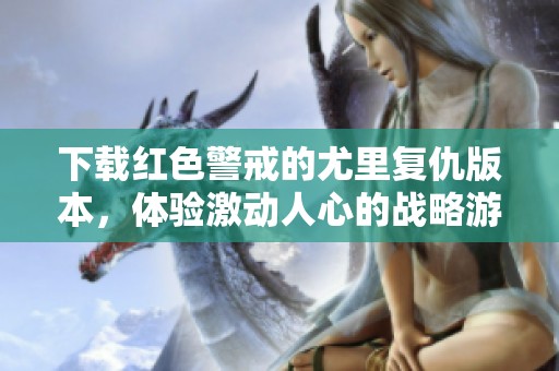 下载红色警戒的尤里复仇版本，体验激动人心的战略游戏乐趣