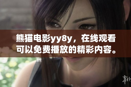 熊猫电影yy8y，在线观看可以免费播放的精彩内容。