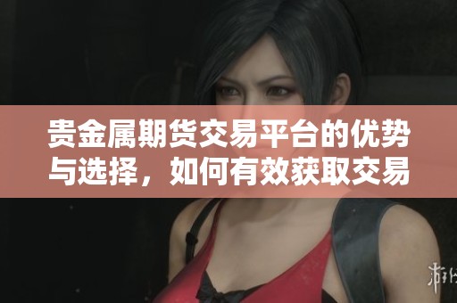 贵金属期货交易平台的优势与选择，如何有效获取交易收益