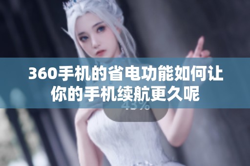 360手机的省电功能如何让你的手机续航更久呢