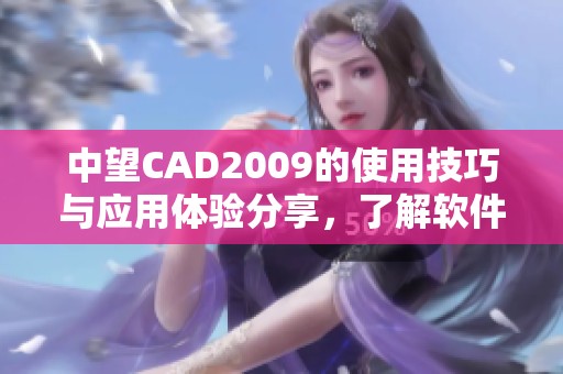 中望CAD2009的使用技巧与应用体验分享，了解软件优势与特点的探讨