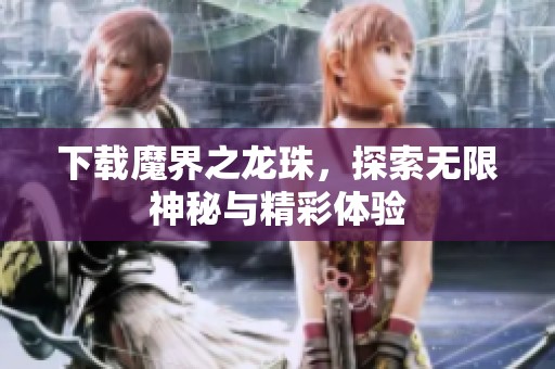 下载魔界之龙珠，探索无限神秘与精彩体验