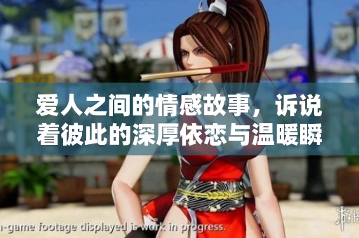 爱人之间的情感故事，诉说着彼此的深厚依恋与温暖瞬间。
