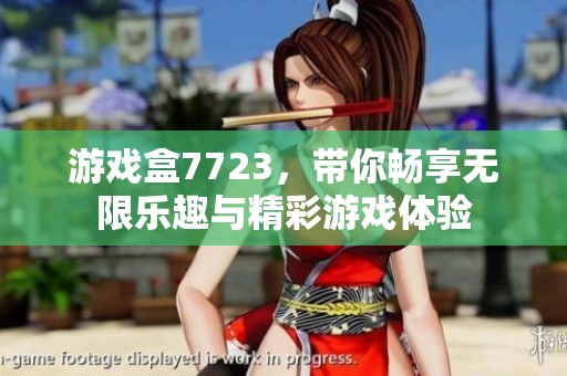 游戏盒7723，带你畅享无限乐趣与精彩游戏体验