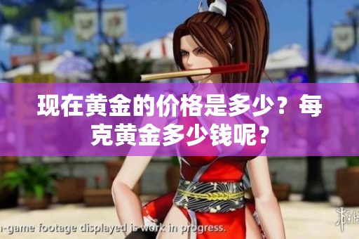 现在黄金的价格是多少？每克黄金多少钱呢？