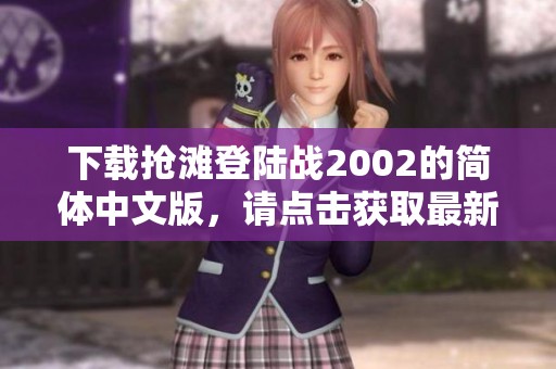 下载抢滩登陆战2002的简体中文版，请点击获取最新资源！