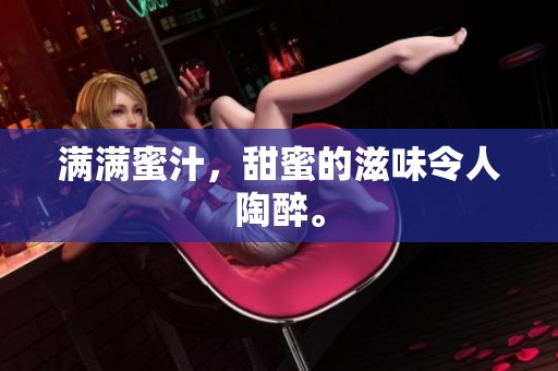 满满蜜汁，甜蜜的滋味令人陶醉。
