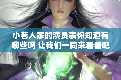 小巷人家的演员表你知道有哪些吗 让我们一同来看看吧