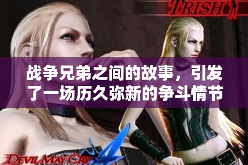 战争兄弟之间的故事，引发了一场历久弥新的争斗情节