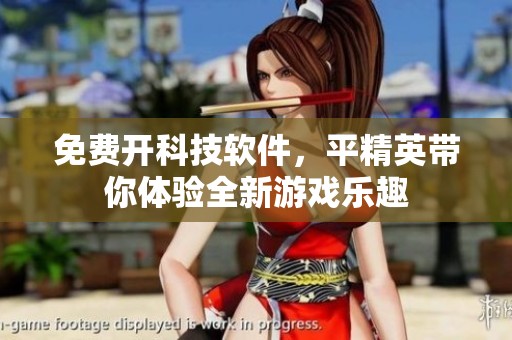 免费开科技软件，平精英带你体验全新游戏乐趣