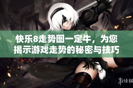 快乐8走势图一定牛，为您揭示游戏走势的秘密与技巧探讨