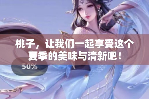 桃子，让我们一起享受这个夏季的美味与清新吧！