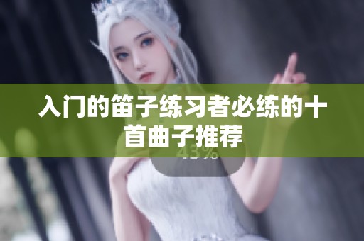 入门的笛子练习者必练的十首曲子推荐