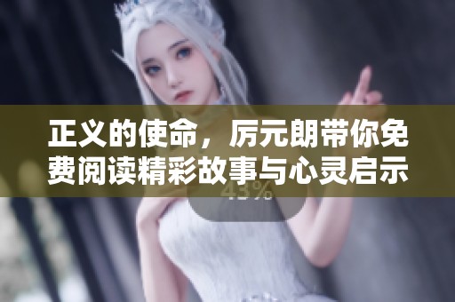 正义的使命，厉元朗带你免费阅读精彩故事与心灵启示