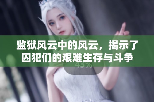 监狱风云中的风云，揭示了囚犯们的艰难生存与斗争