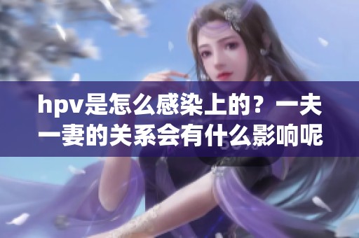 hpv是怎么感染上的？一夫一妻的关系会有什么影响呢
