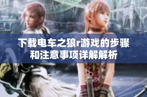 下载电车之狼r游戏的步骤和注意事项详解解析