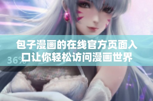 包子漫画的在线官方页面入口让你轻松访问漫画世界