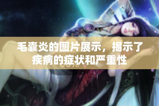 毛囊炎的图片展示，揭示了疾病的症状和严重性