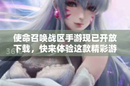 使命召唤战区手游现已开放下载，快来体验这款精彩游戏吧