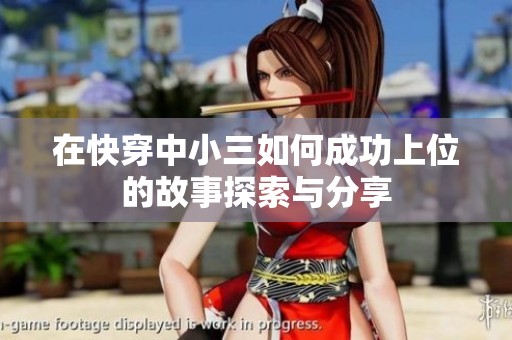 在快穿中小三如何成功上位的故事探索与分享