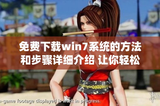 免费下载win7系统的方法和步骤详细介绍 让你轻松安装windows7