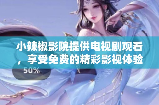 小辣椒影院提供电视剧观看，享受免费的精彩影视体验