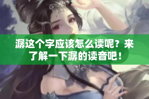 潺这个字应该怎么读呢？来了解一下潺的读音吧！