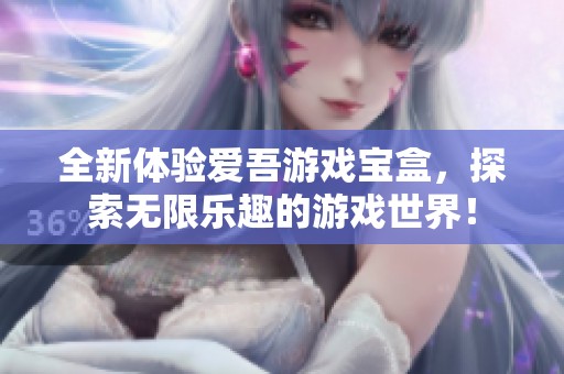 全新体验爱吾游戏宝盒，探索无限乐趣的游戏世界！