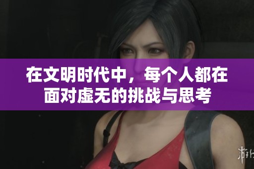 在文明时代中，每个人都在面对虚无的挑战与思考