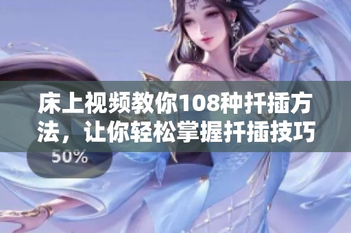 床上视频教你108种扦插方法，让你轻松掌握扦插技巧。