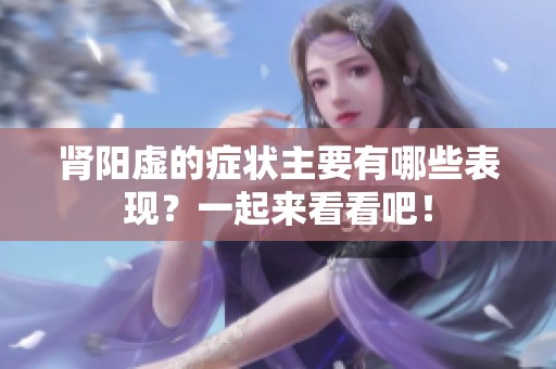 肾阳虚的症状主要有哪些表现？一起来看看吧！