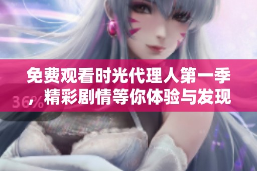 免费观看时光代理人第一季，精彩剧情等你体验与发现