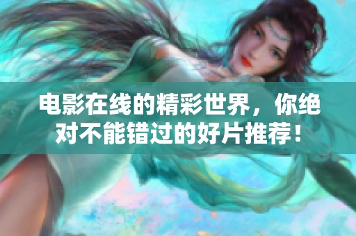 电影在线的精彩世界，你绝对不能错过的好片推荐！