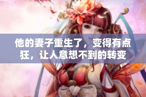 他的妻子重生了，变得有点狂，让人意想不到的转变