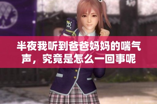 半夜我听到爸爸妈妈的喘气声，究竟是怎么一回事呢