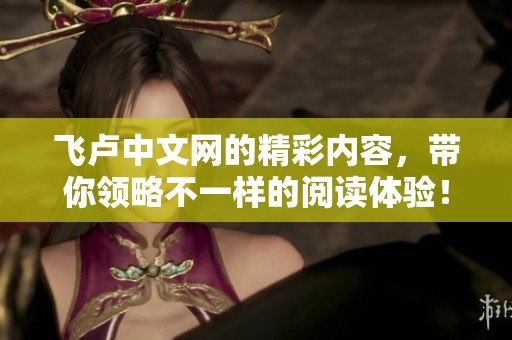 飞卢中文网的精彩内容，带你领略不一样的阅读体验！