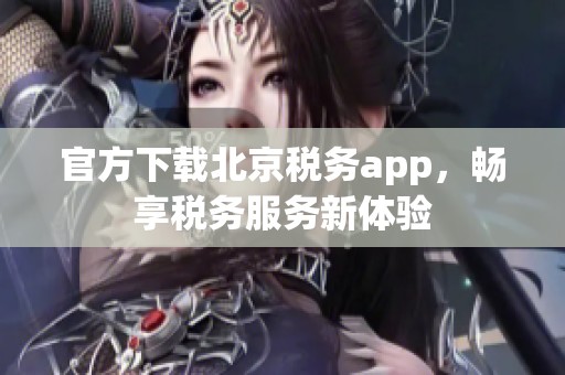 官方下载北京税务app，畅享税务服务新体验