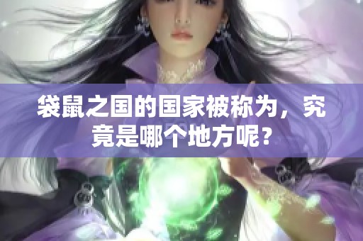 袋鼠之国的国家被称为，究竟是哪个地方呢？