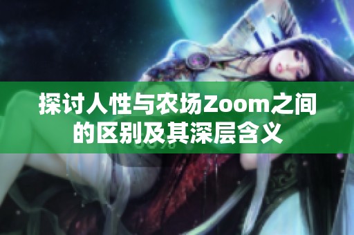 探讨人性与农场Zoom之间的区别及其深层含义