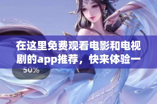 在这里免费观看电影和电视剧的app推荐，快来体验一下吧