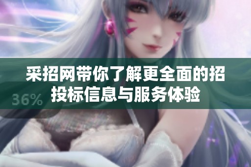 采招网带你了解更全面的招投标信息与服务体验