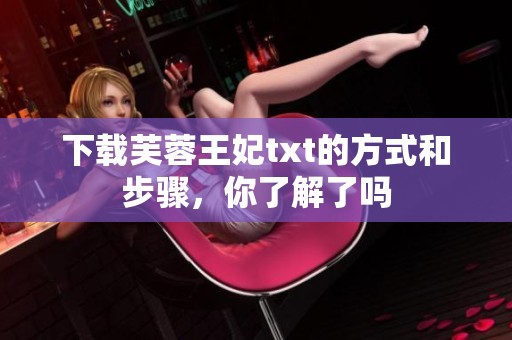 下载芙蓉王妃txt的方式和步骤，你了解了吗