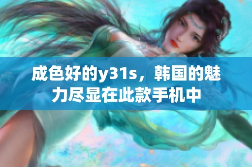 成色好的y31s，韩国的魅力尽显在此款手机中