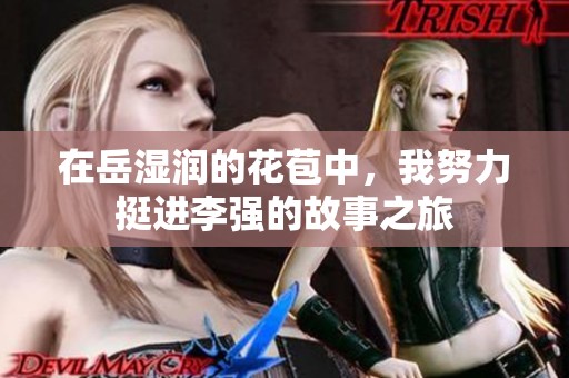 在岳湿润的花苞中，我努力挺进李强的故事之旅
