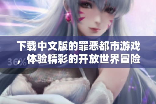 下载中文版的罪恶都市游戏，体验精彩的开放世界冒险吧