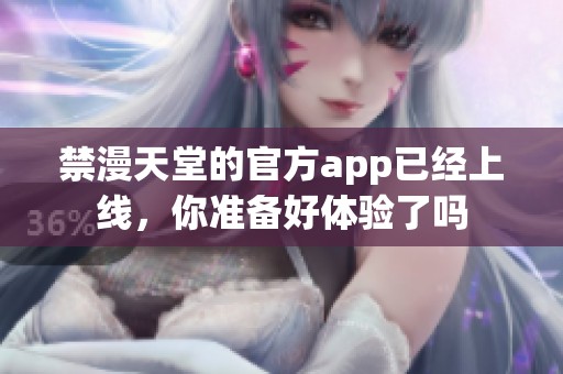 禁漫天堂的官方app已经上线，你准备好体验了吗