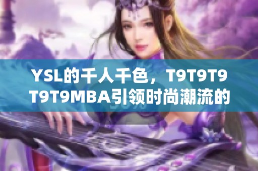 YSL的千人千色，T9T9T9T9T9MBA引领时尚潮流的全新体验