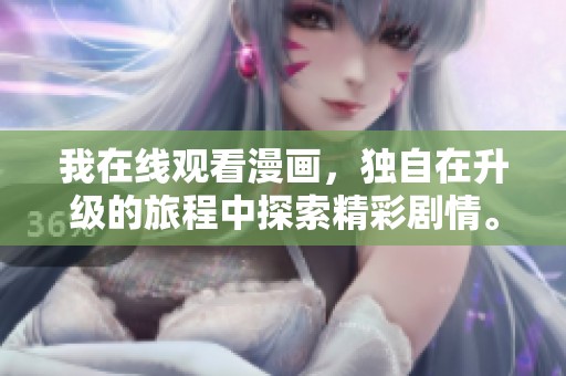 我在线观看漫画，独自在升级的旅程中探索精彩剧情。